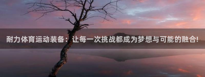 JJB竞技宝官网下载平台APP：耐力体育运动装备：让每一次挑