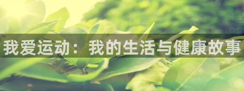 JJB竞技宝官方正版app代理：我爱运动：我的生活与