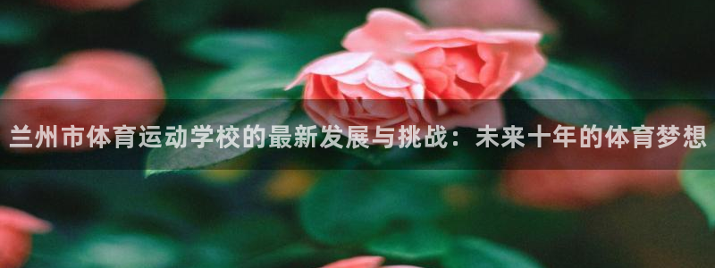 JJB竞技宝官网下载平台注册要钱吗：兰州市体育运动学